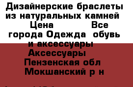 Дизайнерские браслеты из натуральных камней . › Цена ­ 1 000 - Все города Одежда, обувь и аксессуары » Аксессуары   . Пензенская обл.,Мокшанский р-н